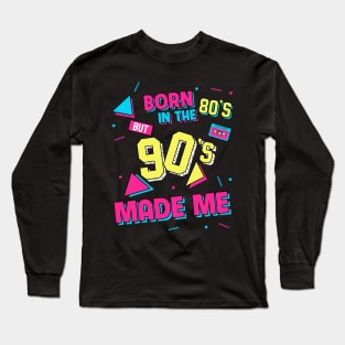 Born In The 80s But 90s Made Me Long Sleeve T-Shirt